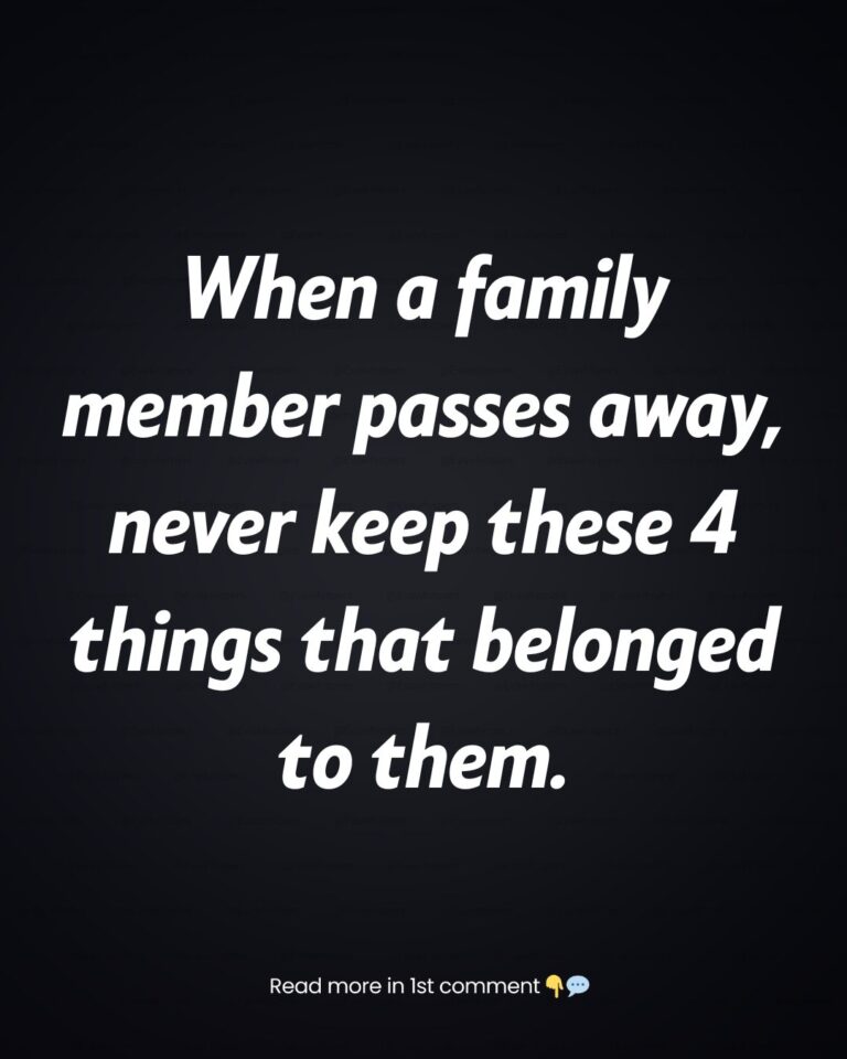 When a Family Member Passes Away, Never Keep These 4 Things That Belonged to Them
